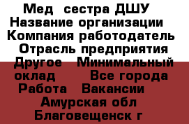 Мед. сестра ДШУ › Название организации ­ Компания-работодатель › Отрасль предприятия ­ Другое › Минимальный оклад ­ 1 - Все города Работа » Вакансии   . Амурская обл.,Благовещенск г.